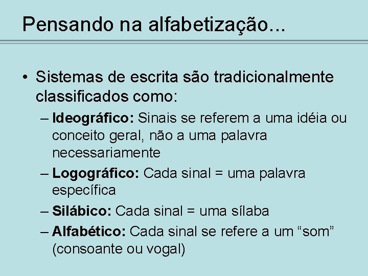 Pensando na alfabetização. . . • Sistemas de escrita são tradicionalmente classificados como: –