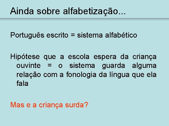Ainda sobre alfabetização. . . Português escrito = sistema alfabético Hipótese que a escola