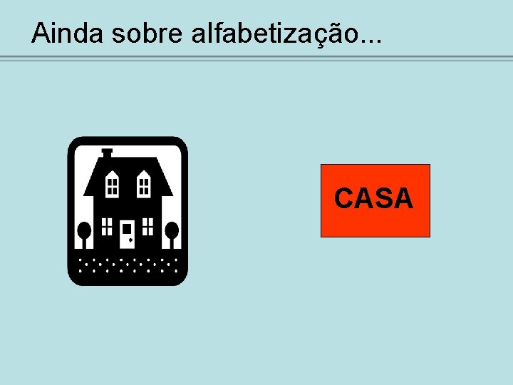 Ainda sobre alfabetização. . . CASA 