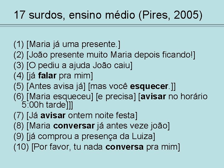 17 surdos, ensino médio (Pires, 2005) (1) [Maria já uma presente. ] (2) [João