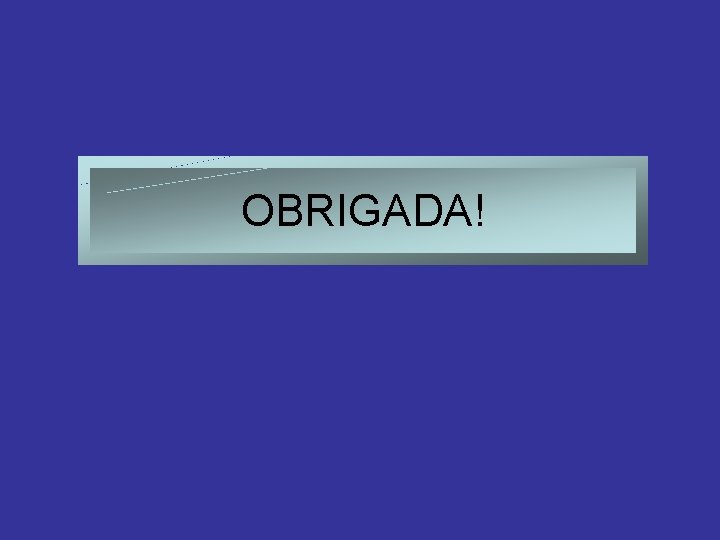 OBRIGADA! 