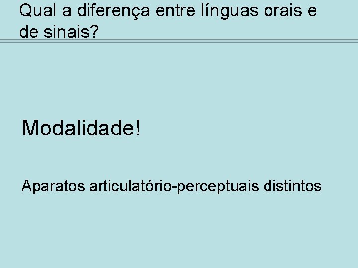 Qual a diferença entre línguas orais e de sinais? Modalidade! Aparatos articulatório-perceptuais distintos 