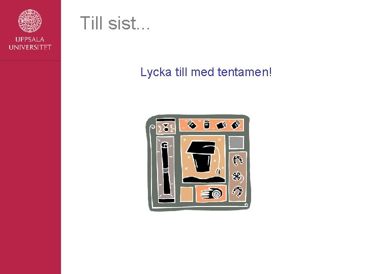 Till sist. . . Lycka till med tentamen! 