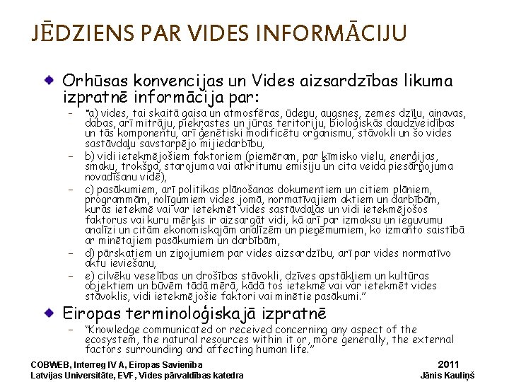 JĒDZIENS PAR VIDES INFORMĀCIJU Orhūsas konvencijas un Vides aizsardzības likuma izpratnē informācija par: –