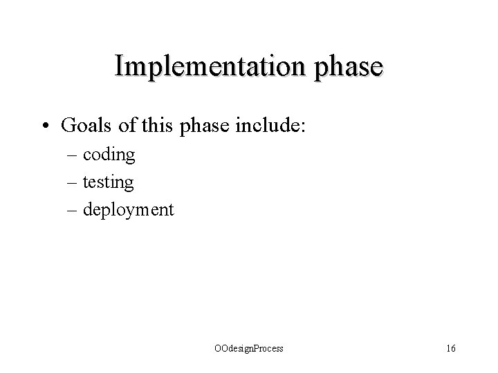Implementation phase • Goals of this phase include: – coding – testing – deployment