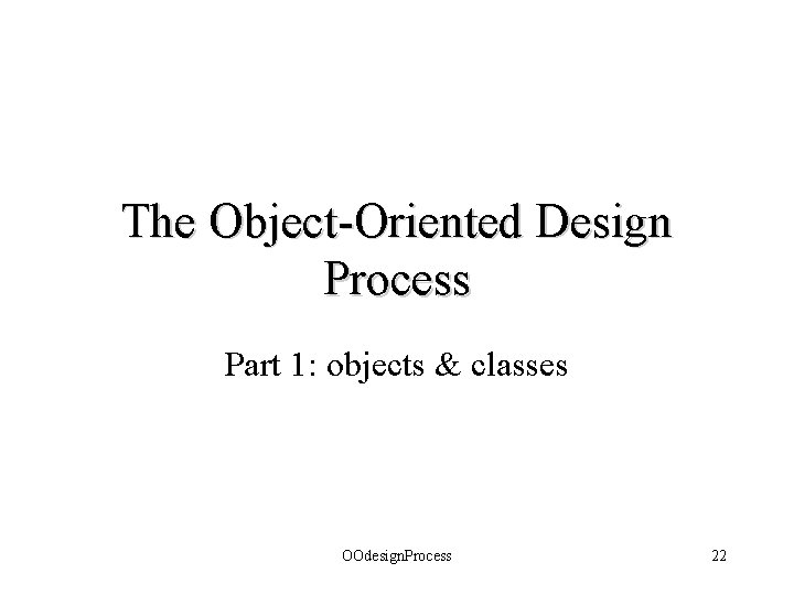 The Object-Oriented Design Process Part 1: objects & classes OOdesign. Process 22 