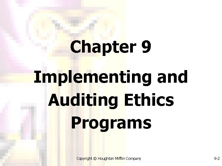 Chapter 9 Implementing and Auditing Ethics Programs Copyright © Houghton Mifflin Company 9 -2
