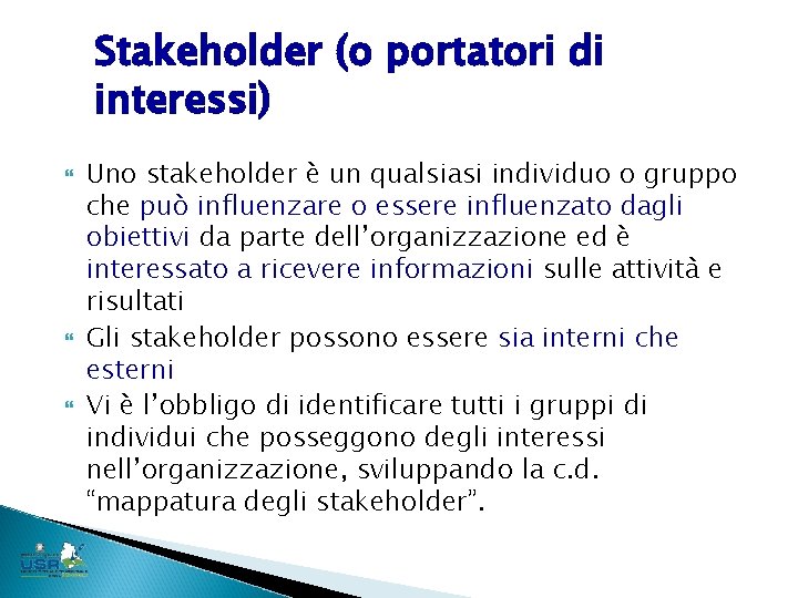 Stakeholder (o portatori di interessi) Uno stakeholder è un qualsiasi individuo o gruppo che