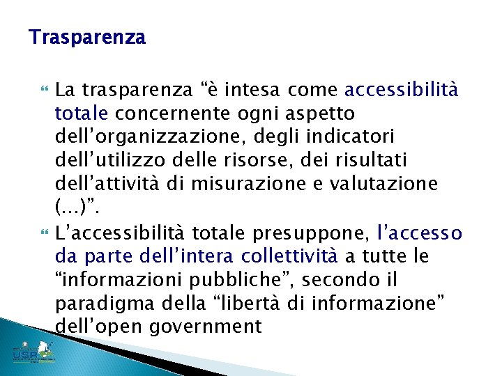 Trasparenza La trasparenza “è intesa come accessibilità totale concernente ogni aspetto dell’organizzazione, degli indicatori