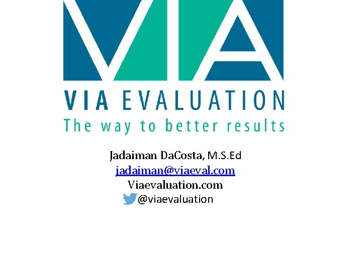 Jadaiman Da. Costa, M. S. Ed jadaiman@viaeval. com Viaevaluation. com @viaevaluation 