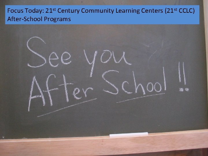 Focus Today: 21 st Century Community Learning Centers (21 st CCLC) After School Programs