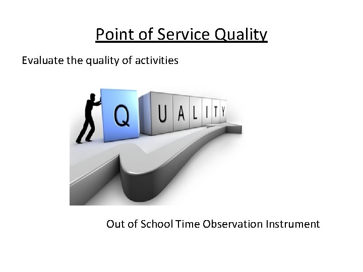 Point of Service Quality Evaluate the quality of activities Out of School Time Observation