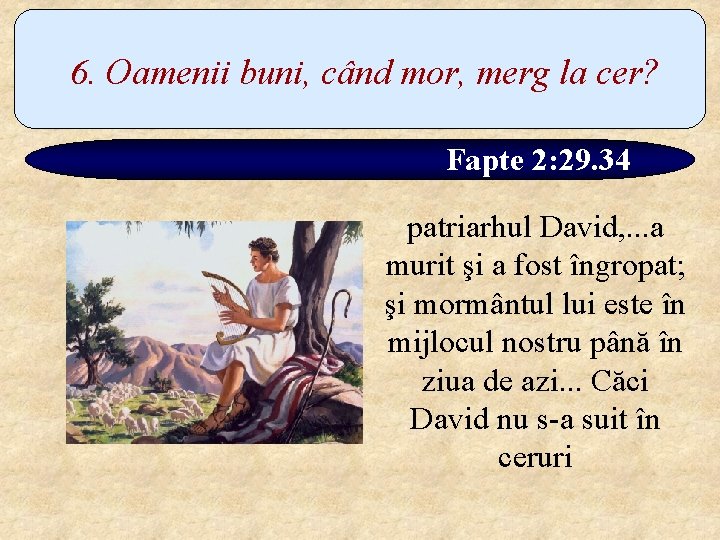 6. Oamenii buni, când mor, merg la cer? Fapte 2: 29. 34 patriarhul David,