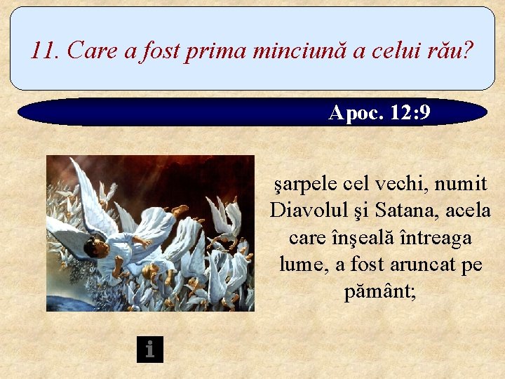 11. Care a fost prima minciună a celui rău? Apoc. 12: 9 şarpele cel