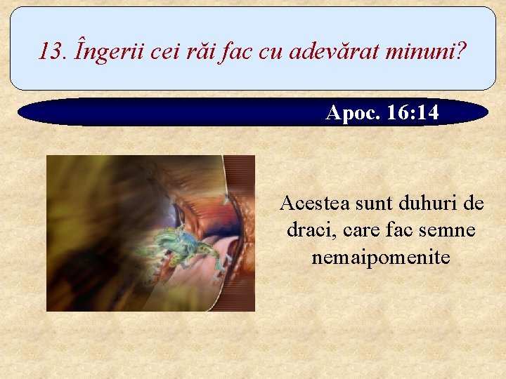 13. Îngerii cei răi fac cu adevărat minuni? Apoc. 16: 14 Acestea sunt duhuri