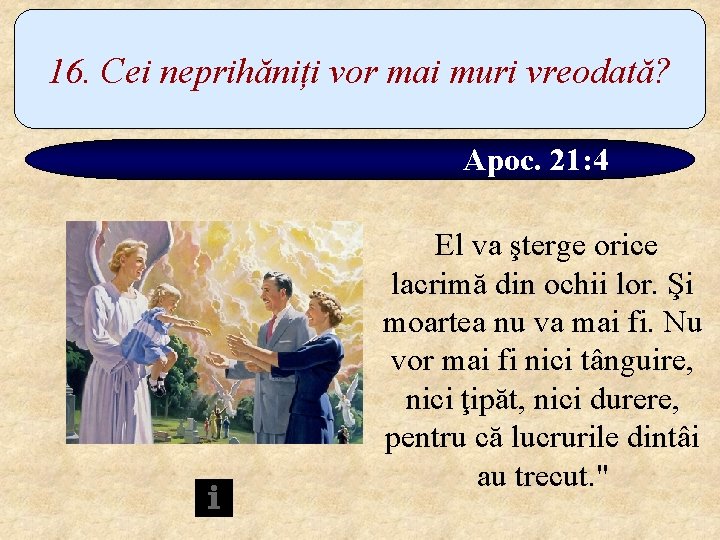 16. Cei neprihăniți vor mai muri vreodată? Apoc. 21: 4 El va şterge orice