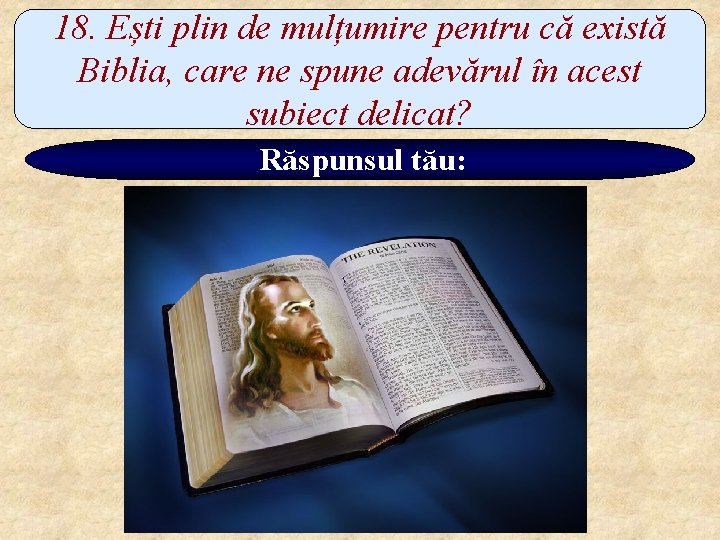 18. Ești plin de mulțumire pentru că există Biblia, care ne spune adevărul în