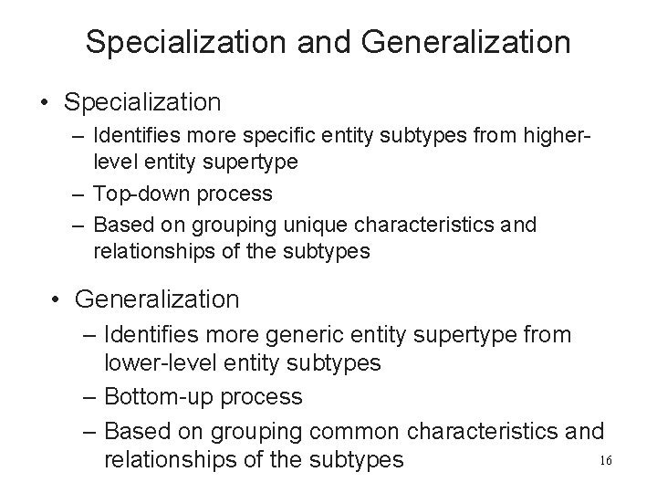 Specialization and Generalization • Specialization – Identifies more specific entity subtypes from higherlevel entity Specialization and Generalization • Specialization – Identifies more specific entity subtypes from higherlevel entity