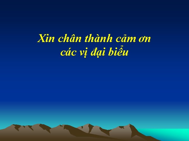 Xin chân thành cảm ơn các vị đại biểu 