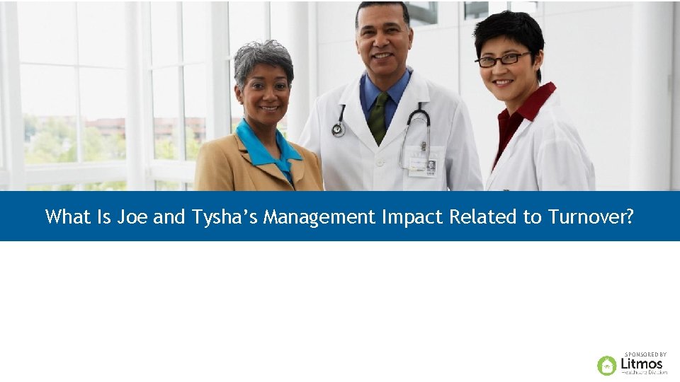 What Is Joe and Tysha’s Management Impact Related to Turnover? SPONSORED BY 