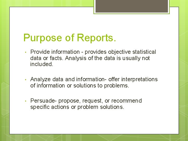 Purpose of Reports. • Provide information - provides objective statistical data or facts. Analysis