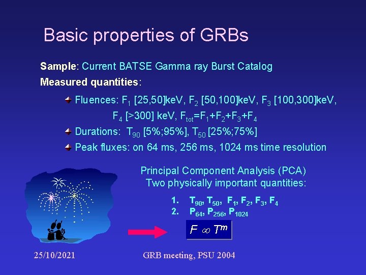 Basic properties of GRBs Sample: Current BATSE Gamma ray Burst Catalog Measured quantities: Fluences: