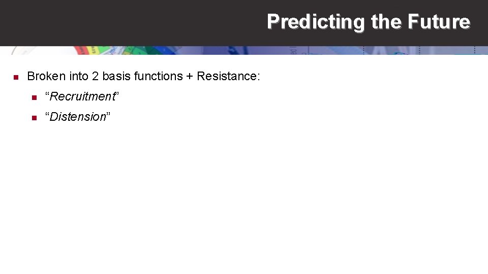 Predicting the Future n Broken into 2 basis functions + Resistance: n “Recruitment” n