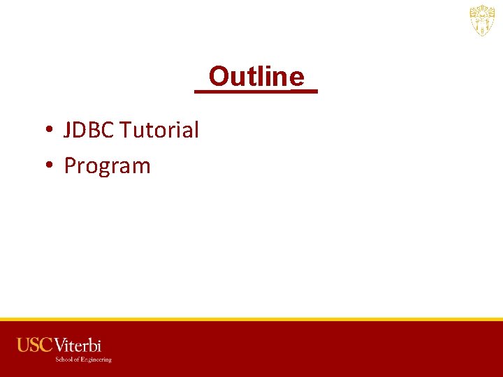 Outline • JDBC Tutorial • Program USC CSCI 201 L 