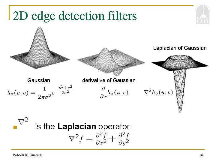 2 D edge detection filters Laplacian of Gaussian n derivative of Gaussian is the