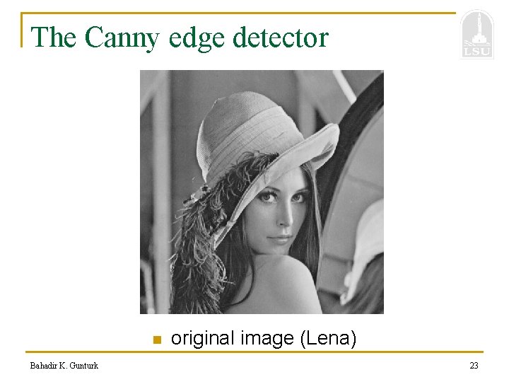 The Canny edge detector n Bahadir K. Gunturk original image (Lena) 23 