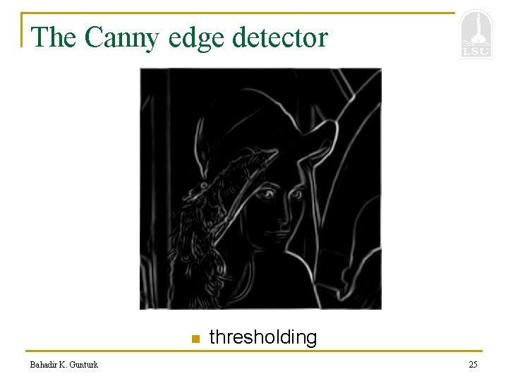 The Canny edge detector n Bahadir K. Gunturk thresholding 25 