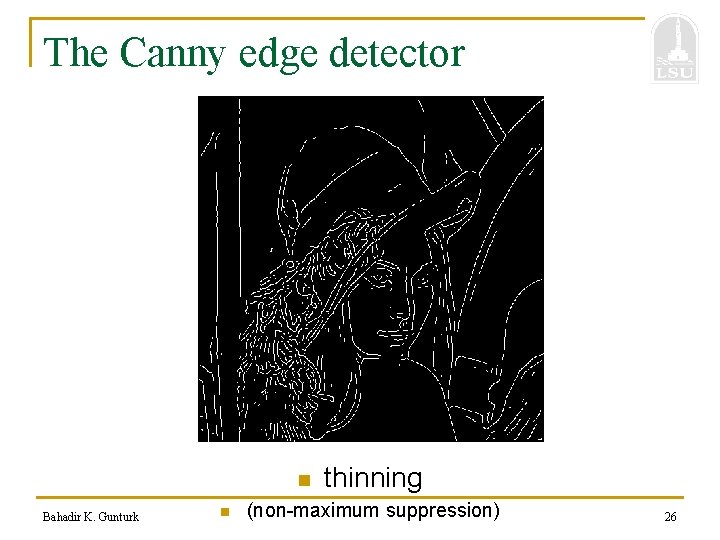 The Canny edge detector n Bahadir K. Gunturk n thinning (non-maximum suppression) 26 