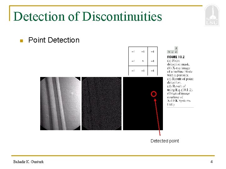 Detection of Discontinuities n Point Detection Detected point Bahadir K. Gunturk 4 