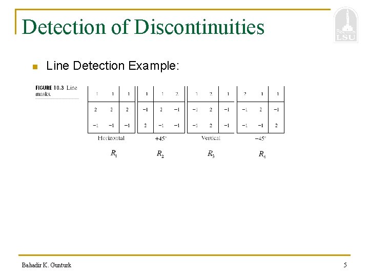 Detection of Discontinuities n Line Detection Example: Bahadir K. Gunturk 5 