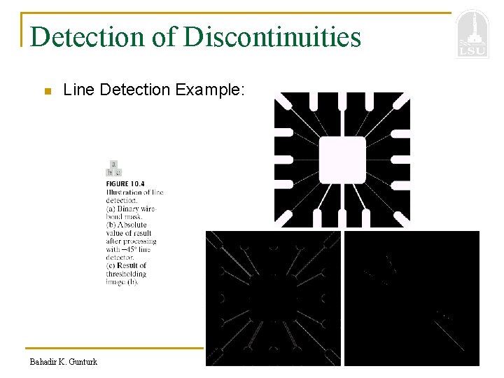 Detection of Discontinuities n Line Detection Example: Bahadir K. Gunturk 6 