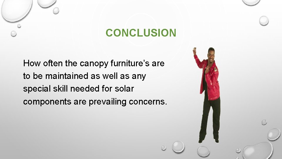 CONCLUSION How often the canopy furniture’s are to be maintained as well as any