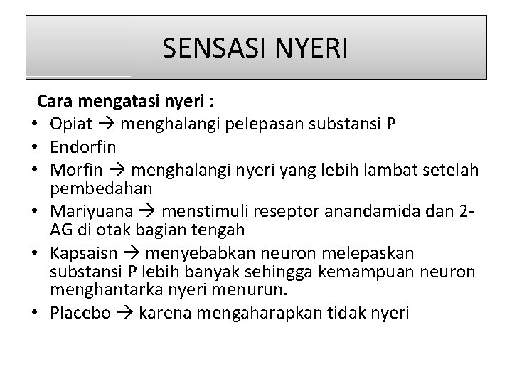 SENSASI NYERI Cara mengatasi nyeri : • Opiat menghalangi pelepasan substansi P • Endorfin