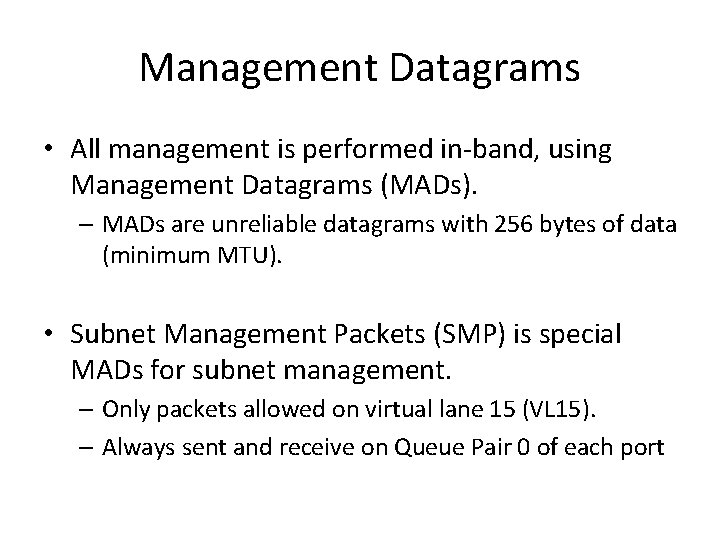 Management Datagrams • All management is performed in-band, using Management Datagrams (MADs). – MADs