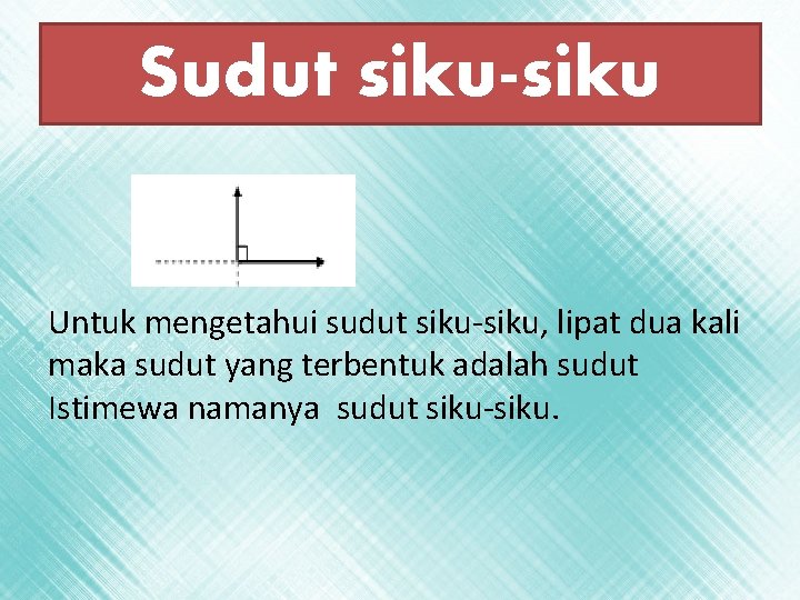 Sudut siku-siku Untuk mengetahui sudut siku-siku, lipat dua kali maka sudut yang terbentuk adalah