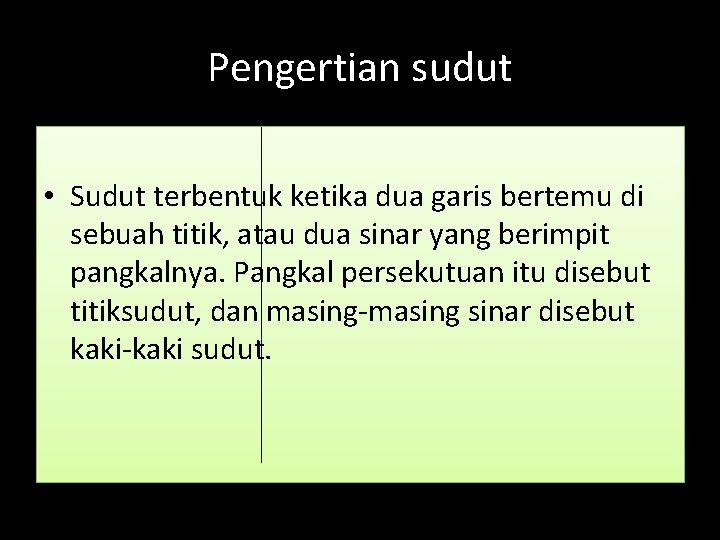 Pengertian sudut • Sudut terbentuk ketika dua garis bertemu di sebuah titik, atau dua