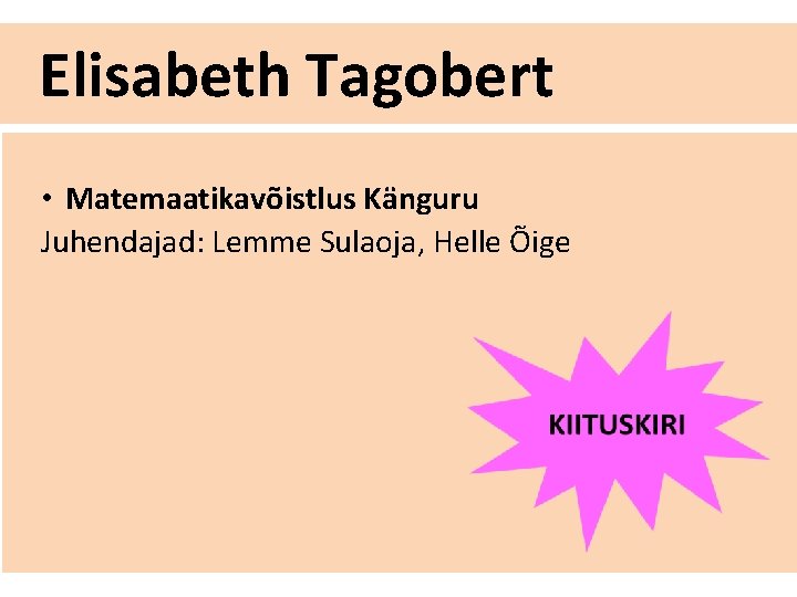 Elisabeth Tagobert • Matemaatikavõistlus Känguru Juhendajad: Lemme Sulaoja, Helle Õige 