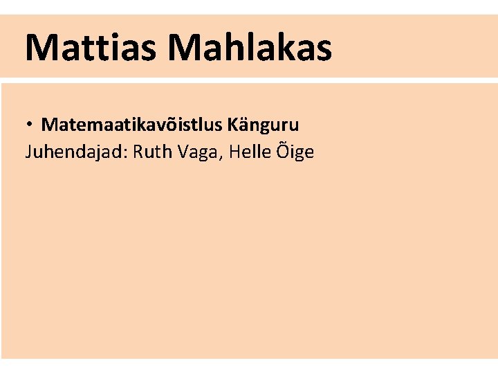 Mattias Mahlakas • Matemaatikavõistlus Känguru Juhendajad: Ruth Vaga, Helle Õige 