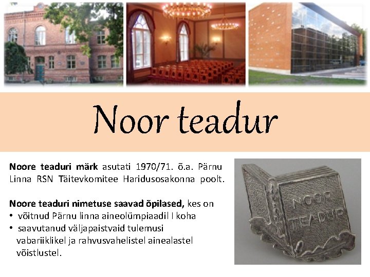Noor teadur Noore teaduri märk asutati 1970/71. õ. a. Pärnu Linna RSN Täitevkomitee Haridusosakonna