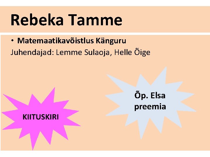 Rebeka Tamme • Matemaatikavõistlus Känguru Juhendajad: Lemme Sulaoja, Helle Õige Õp. Elsa preemia 
