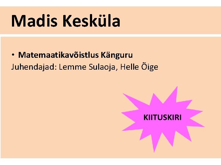 Madis Kesküla • Matemaatikavõistlus Känguru Juhendajad: Lemme Sulaoja, Helle Õige 