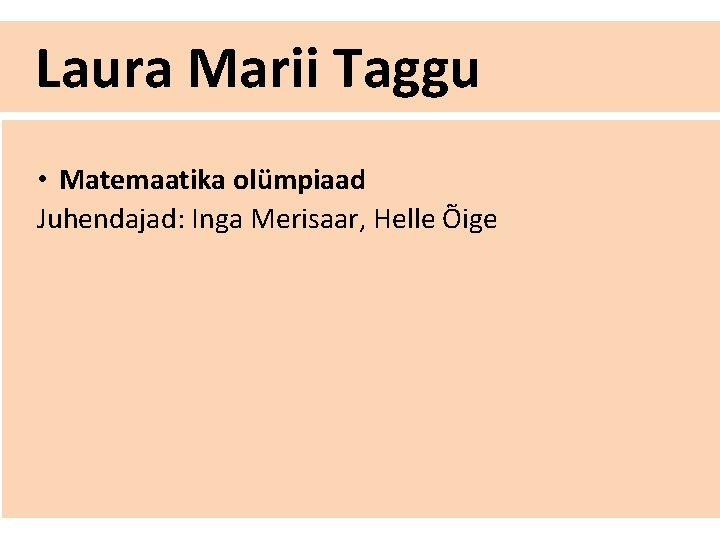 Laura Marii Taggu • Matemaatika olümpiaad Juhendajad: Inga Merisaar, Helle Õige 