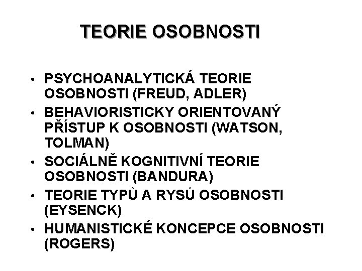 TEORIE OSOBNOSTI • • • PSYCHOANALYTICKÁ TEORIE OSOBNOSTI (FREUD, ADLER) BEHAVIORISTICKY ORIENTOVANÝ PŘÍSTUP K