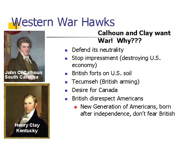 Western War Hawks Calhoun and Clay want War! Why? ? ? n n John