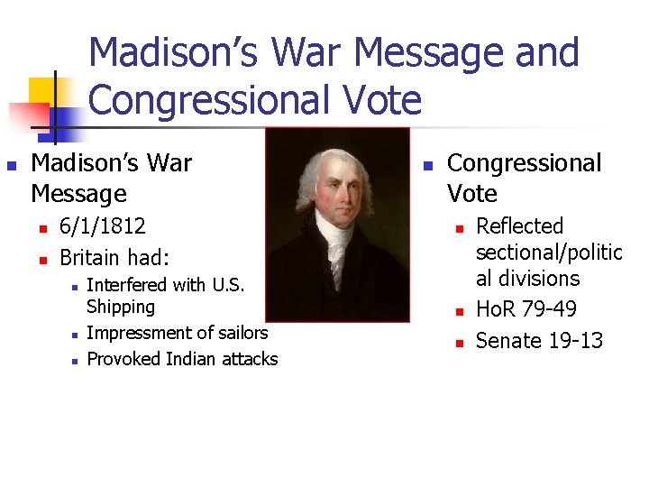 Madison’s War Message and Congressional Vote n Madison’s War Message n n 6/1/1812 Britain