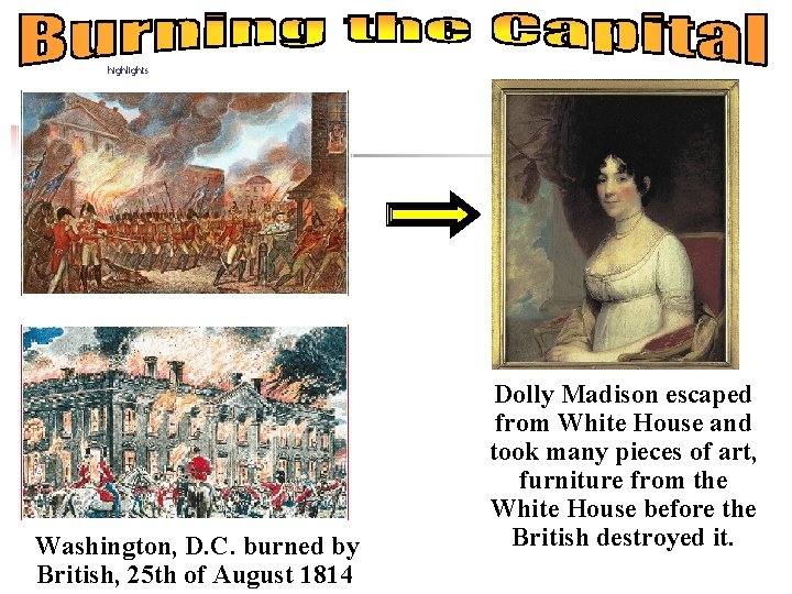 highlights Washington, D. C. burned by British, 25 th of August 1814 Dolly Madison